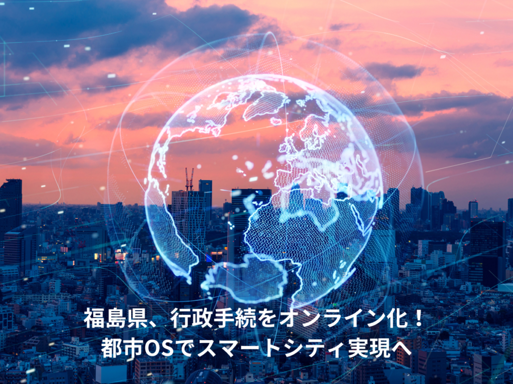 福島県がデータ連携基盤「都市OS」でデジタル化加速！行政手続オンライン化や防災サービス提供も